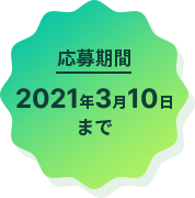 応募期間 - 2021年3月10日 まで