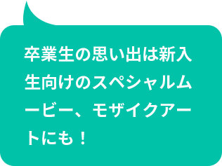 卒業生の思い出は新入生向けのスペシャルムービー、モザイクアートにも！