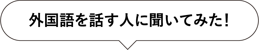 外国語を話す人に聞いてみた！